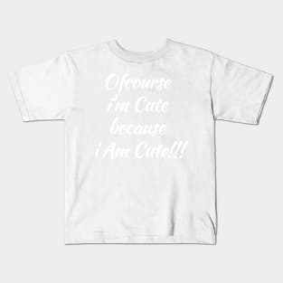 Ofcourse I'm Cute Because I am Cute Kids T-Shirt